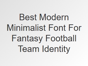 Best Modern Minimalist Font for Fantasy Football Teams